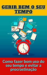 Livro Gerir bem o seu tempo: Como fazer bom uso do seu tempo e evitar a procrastinação