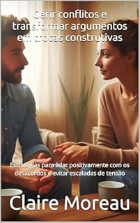 Livro Gerir conflitos e transformar argumentos em trocas construtivas: Estratégias para lidar positivamente com os desacordos e evitar escaladas de tensão