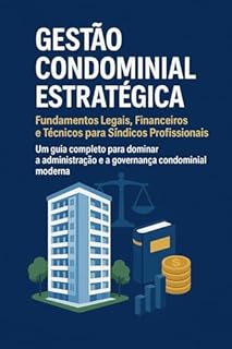 Livro Gestão Condominial Estratégica: Fundamentos Legais, Financeiros e Técnicos para Síndicos Profissionais: Um guia completo para dominar a administração e a governança condominial moderna