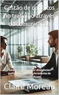 Livro Gestão de conflitos no trabalho através da comunicação: Estratégias para resolver divergências profissionais utilizando ferramentas de comunicação eficazes