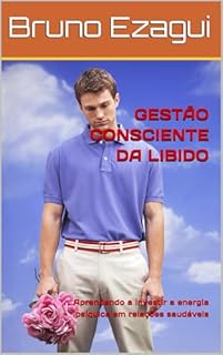Livro GESTÃO CONSCIENTE DA LIBIDO: Aprendendo a investir a energia psíquica em relações saudáveis