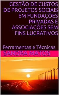 GESTÃO DE CUSTOS DE PROJETOS SOCIAIS EM FUNDAÇÕES PRIVADAS E ASSOCIAÇÕES SEM FINS LUCRATIVOS: Ferramentas e Técnicas