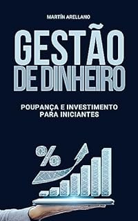 Livro Gestão de Dinheiro: Poupança e Investimento para Iniciantes: Passos Simples para Poupar, Investir e Alcançar a Liberdade Financeira (Gestão de Dinheiro ... Completo para Gerir o Seu Dinheiro Livro 3)