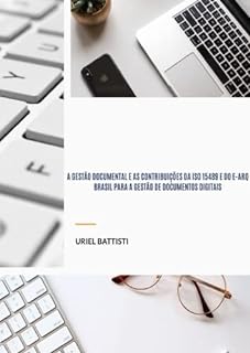 A GESTÃO DOCUMENTAL E AS CONTRIBUIÇÕES DA ISO 15489 E DO E-ARQ BRASIL PARA A GESTÃO DE DOCUMENTOS DIGITAIS