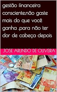 Livro gestão financeira consciente,não gaste mais do que você ganha ,para não ter dor de cabeça depois