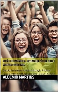 GESTÃO GOVERNAMENTAL, GOVERNANÇA PÚBLICA TEXTO E QUESTÕES COMENTADAS.: Gestão Estratégica na Administração Pública: Ferramentas e Práticas para uma Gestão Eficiente