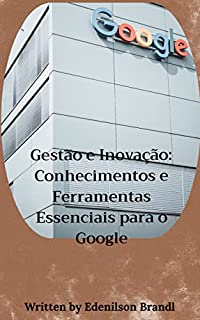 Livro Gestão e Inovação: Conhecimentos e Ferramentas Essenciais para o Google