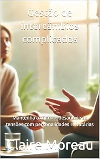 Livro Gestão de intercâmbios complicados: Mantenha a calma e desanuvie as tensões com personalidades refratárias