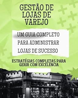 Livro Gestão de Lojas de Varejo - Um Guia Completo para Administrar Lojas de Sucesso : Estratégias Completas para Gerir com Excelência