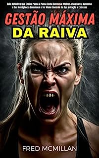 Livro Gestão Máxima Da Raiva: Guia Definitivo Que Ensina Passo A Passo Como Gerenciar Melhor A Sua Raiva, Aumentar A Sua Inteligência Emocional E Ter Maior Controle Da Sua Irritação E Estresse