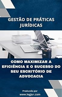 Livro Gestão de Práticas Jurídicas: Como Maximizar a Eficiência e o Sucesso do Seu Escritório de Advocacia