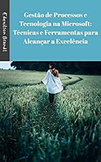 Livro Gestão de Processos e Tecnologia na Microsoft: Técnicas e Ferramentas para Alcançar a Excelência
