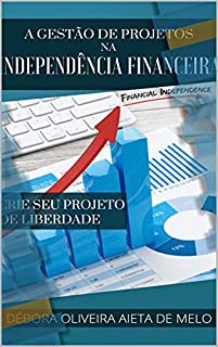 Livro A Gestão de Projetos na Independência Financeira: Crie seu Projeto de Liberdade