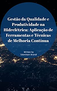 Livro Gestão da Qualidade e Produtividade na Hidrelétrica: Aplicação de Ferramentas e Técnicas de Melhoria Contínua