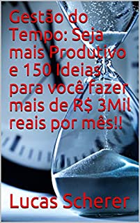 Gestão do Tempo: Seja mais Produtivo e 150 Ideias para você fazer mais de R$ 3Mil reais por mês!!