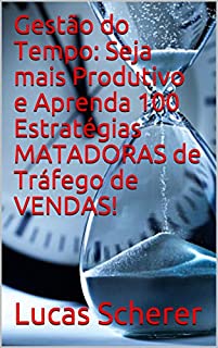 Livro Gestão do Tempo: Seja mais Produtivo e Aprenda 100 Estratégias MATADORAS de Tráfego de VENDAS!