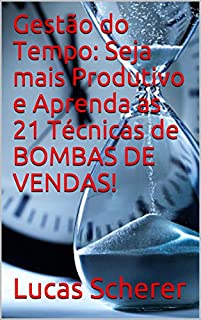 Livro Gestão do Tempo: Seja mais Produtivo e Aprenda as 21 Técnicas de BOMBAS DE VENDAS!