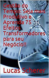 Livro Gestão do Tempo: Seja mais Produtivo e Aprenda 75 Efeitos Transformadores para seu Negócio!!