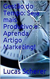 Livro Gestão do Tempo: Seja mais Produtivo e Aprenda Artigo Marketing!
