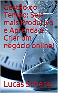 Livro Gestão do Tempo: Seja mais Produtivo e Aprenda a Criar um negócio online!