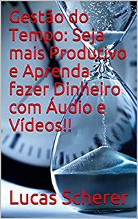 Livro Gestão do Tempo: Seja mais Produtivo e Aprenda fazer Dinheiro com Áudio e Vídeos!!