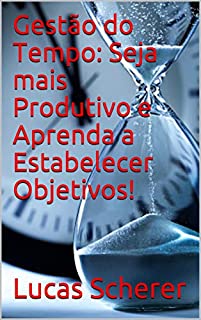 Livro Gestão do Tempo: Seja mais Produtivo e Aprenda a Estabelecer Objetivos!