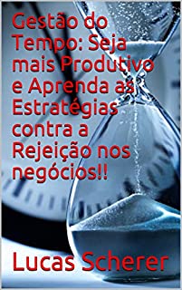 Livro Gestão do Tempo: Seja mais Produtivo e Aprenda as Estratégias contra a Rejeição nos negócios!!