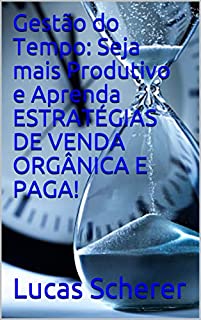 Gestão do Tempo: Seja mais Produtivo e Aprenda ESTRATÉGIAS DE VENDA ORGÂNICA E PAGA!