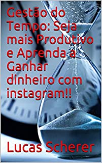 Livro Gestão do Tempo: Seja mais Produtivo e Aprenda a Ganhar dinheiro com instagram!!