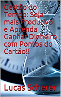 Gestão do Tempo: Seja mais Produtivo e Aprenda Ganhar Dinheiro com Pontos do Cartão!!