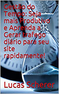 Livro Gestão do Tempo: Seja mais Produtivo e Aprenda a Gerar trafego diário para seu site rapidamente!