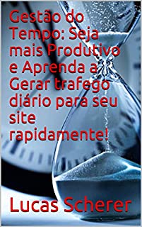 Gestão do Tempo: Seja mais Produtivo e Aprenda a Gerar trafego diário para seu site rapidamente!