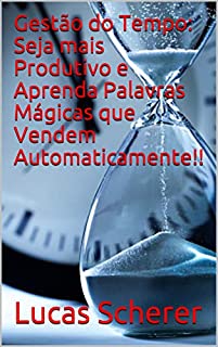 Gestão do Tempo: Seja mais Produtivo e Aprenda Palavras Mágicas que Vendem Automaticamente!!