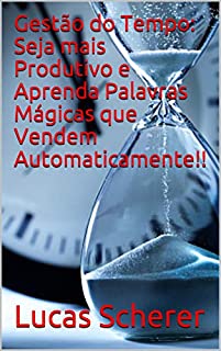Livro Gestão do Tempo: Seja mais Produtivo e Aprenda Palavras Mágicas que Vendem Automaticamente!!