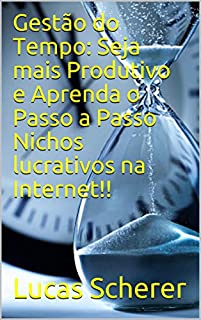 Gestão do Tempo: Seja mais Produtivo e Aprenda o Passo a Passo Nichos lucrativos na Internet!!