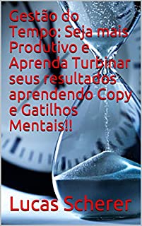 Livro Gestão do Tempo: Seja mais Produtivo e Aprenda Turbinar seus resultados aprendendo Copy e Gatilhos Mentais!!