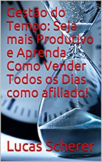 Livro Gestão do Tempo: Seja mais Produtivo e Aprenda Como Vender Todos os Dias como afiliado!