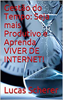 Livro Gestão do Tempo: Seja mais Produtivo e Aprenda VIVER DE INTERNET!
