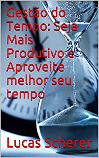 Livro Gestão do Tempo: Seja Mais Produtivo e Aproveite melhor seu tempo