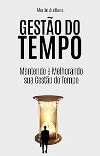 Livro Gestão do Tempo: Mantendo e Melhorando sua Gestão do Tempo: Melhoria contínua de suas estratégias de tempo, alcance o equilíbrio em todas as áreas da sua ... Técnicas, Dicas e Exemplos Práticos)