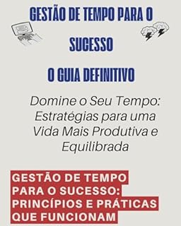 Livro Gestão de Tempo para o Sucesso: O Guia Definitivo: Gestão de Tempo para o Sucesso: Princípios e Práticas que Funcionam