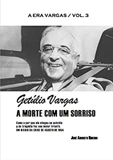 Getúlio Vargas - A morte com um sorriso (A era Vargas Livro 3)