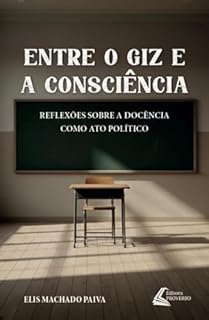 ENTRE O GIZ E A CONSCIÊNCIA: REFLEXÕES SOBRE A DOCÊNCIA COMO ATO POLÍTICO