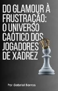 Livro Do Glamour à frustração: O Universo caótico dos Jogadores de Xadrez: Do Jogo ao Autoconhecimento: Reflexões Psicológicas
