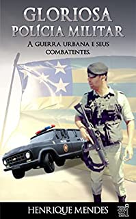 Livro GLORIOSA POLÍCIA MILITAR: A guerra urbana e seus combatentes