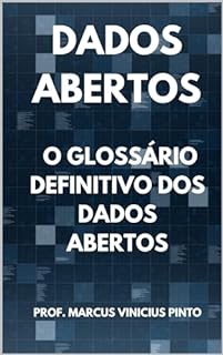 Livro O Glossário Definitivo dos Dados Abertos (Dados Abertos - Transparência Governamental Livro 10)