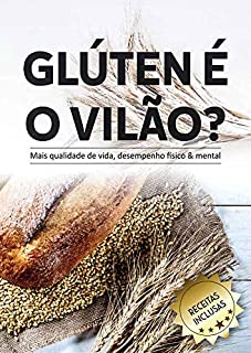 Glúten é o Vilão? Dieta sem Glúten e com Sabor: Tenha mais qualidade de vida e emagreça (gluten-free, receitas, pão, vegano, gordura, açucar, detox )