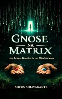 Gnose na Matrix: Uma Leitura Gnóstica de um Mito Moderno