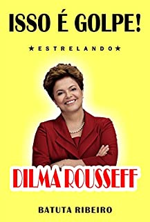 Livro Isso é golpe!: estrelando Dilma Rousseff