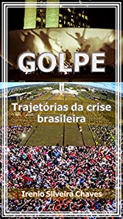 Golpe: Trajetórias da crise brasileira